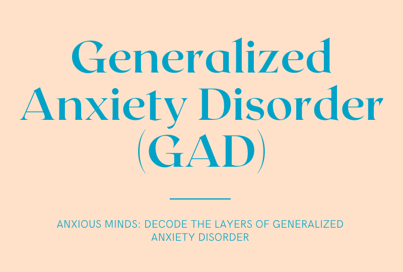 Generalized Anxiety Disorder (GAD)